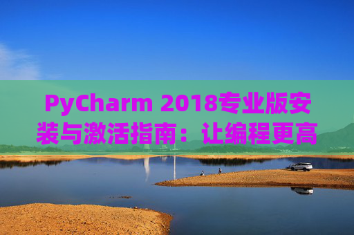 PyCharm 2018专业版安装与激活指南：让编程更高效